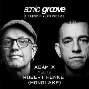 Adam X meets Robert Henke a.k.a. Monolake - Sonic Groove Podcast