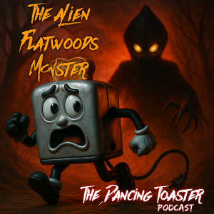 The Dancing Toaster- Ep 23- The Alien Flatwoods Monster: Extraterrestrial or interdimensional?