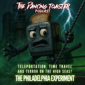 The Dancing Toaster- Ep26- Teleportation, Time Travel, and Terror on the High Seas? The Philadelphia Experiment