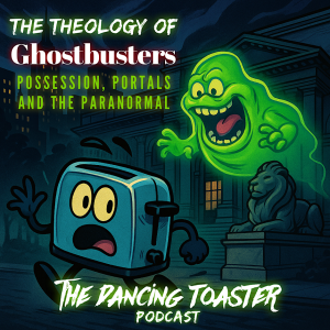 The Dancing Toaster podcast- Ep 30- The Theology of Ghostbusters: Possession, Portals, and the Paranormal