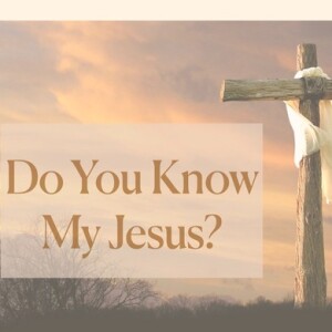 Do you know my Jesus?