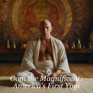 Oom the Magnificent: America’s First Yogi