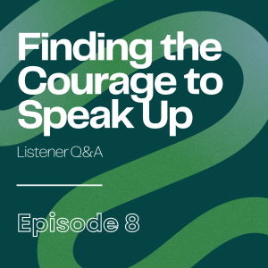 E08 - Listener Q&A: Finding the Courage to Speak Up