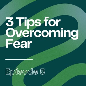 E05 - 3 Tips for Overcoming Fear