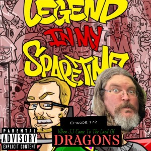 Legend In My Spare Time Episode 172; When J.J Came To The Land Of Dragons