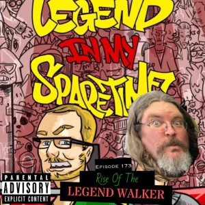 Legend In My Spare Time Episode 173; "Rise Of The Legend Walker"