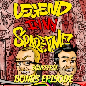 Bonus Episode! "The Legends Live from Squeefest!"