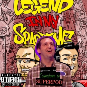 Legend In My Spare Time Episode 174; "Countdown To SuperPod"