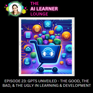 GPTs Unveiled: The Good, the Bad, & the Ugly in Learning & Development