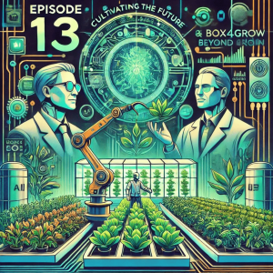 Episode 13: Cultivating the Future—The Groundbreaking Partnership of SELF Labs Inc., Box4Grow, and Beyond Imagination