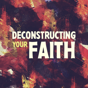 Deconstructing Your Faith | "A Deconstruction-Free Faith Story"