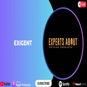 Experts About Nothing Podcast: ”Exigent”