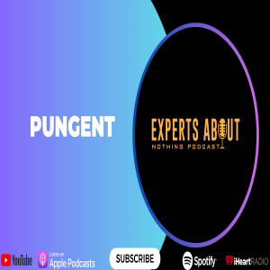 Experts About Nothing |Podcast|  Pungent