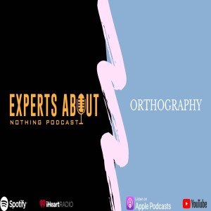 Experts About Nothing |Podcast| Orthography