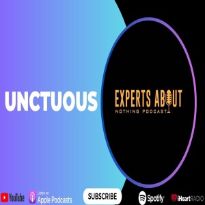 Experts About Nothing |Podcast| Unctuous