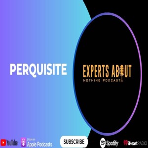 Experts About Nothing |Podcast| Perquisite