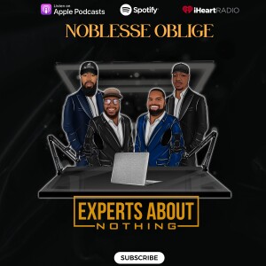 Experts About Nothing |Podcast| Noblesse oblige