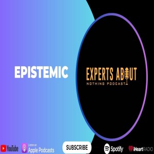 Experts About Nothing |Podcast| Epistemic