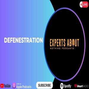 Experts About Nothing |Podcast| Defenestration