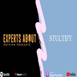 Experts About Nothing |Podcast| Stultify