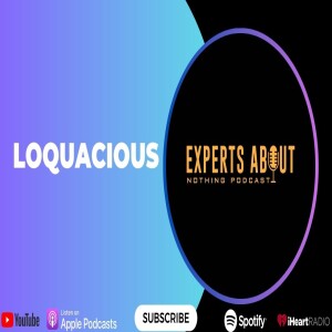 Experts About Nothing |Podcast| Loquacious