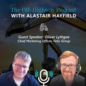 The Off-Highway Podcast - with Oliver Lythgoe (Fetis Group)