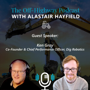 Off-Highway Podcast - with Ken Gray (Dig Robotics)