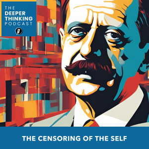 🎙️ The Censoring of the Self – The Deeper Thinking Podcast