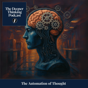 🎙️The Automation of Thought, Coherence vs. Meaning- The Deeper Thinking Podcast