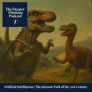 🎙️ Artificial Intelligence: The Jurassic Park of the 21st Century – The Deeper Thinking Podcast