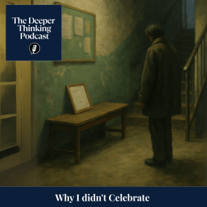 Why I Didn’t Celebrate: Joy, Refusal, and the Ethics of Unfinished Meaning - The Deeper Thinking Podcast