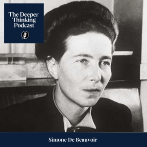 Simone de Beauvoir - Becoming in a World Already Made - The Deeper Thinking Podcast