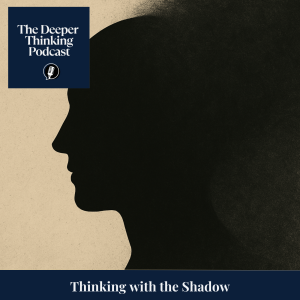 The Shadow and the Self - The Deeper Thinking Podcast