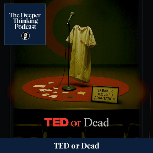 TED or Dead - The Deeper Thinking Podcast