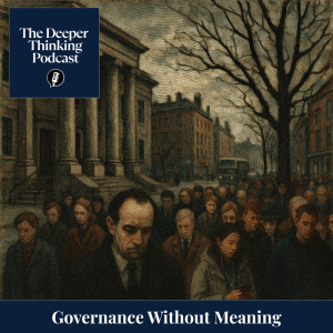 Governance Without Meaning - The Deeper Thinking Podcast