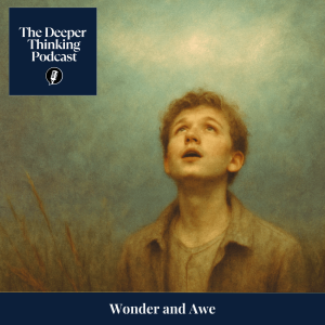 Wonder and Awe: On the Edges of What Cannot Be Held - The Deeper Thinking Podcast