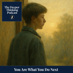 You Are What You Do Next, Freedom As A Loop - The Deeper Thinking Podcast