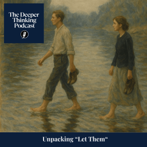 Unpacking Let Them - The Philosophy of Letting Go Without Giving Up - The Deeper Thinking Podcast