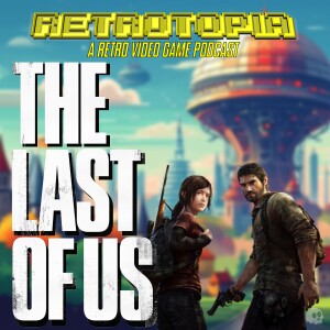 Retrotopia Talks The Last of Us