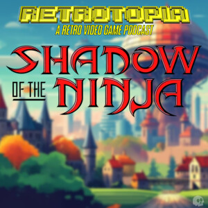 Retrotopia Talks Shadow of the Ninja