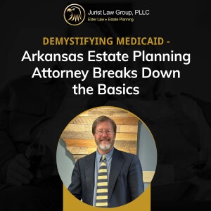 Demystifying Medicaid: Arkansas Estate Planning Attorney Breaks Down the Basics