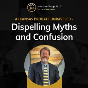 Arkansas Probate Unraveled: Dispelling Myths and Confusion