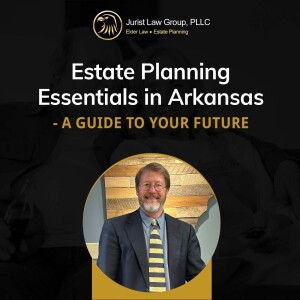 Estate Planning Essentials in Arkansas - A Guide to Your Future