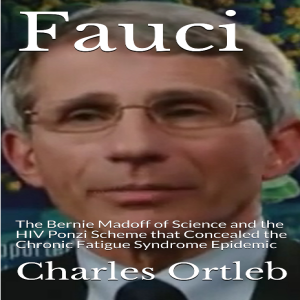 Fauci: The Bernie Madoff of Science and the HIV Ponzi Scheme that Concealed the Chronic Fatigue Syndrome Epidemic
