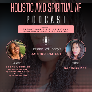 Ep: 47 Energy Don’t Lie: Spiritual Healing, and Past Life Wisdom with Ebony Goodrich