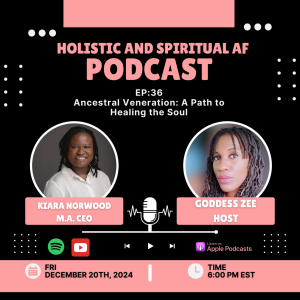 Ep: 36 Ancestral Veneration: A Path to Healing the Soul with Kiara Norwood