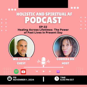 Ep:32 Healing Across Lifetimes: The Power of Past Lives in Present Day with Wil Lebron