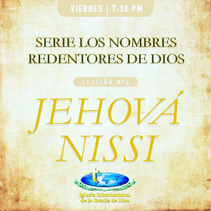Viernes - Nombres Redentores de Dios - JEHOVÁ NISSI (Feb. 21.20)