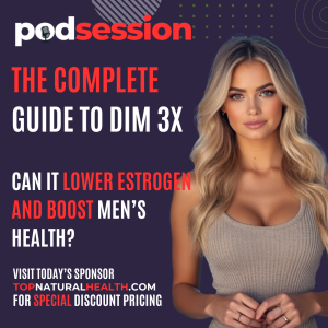 The Complete Guide to DIM 3X™: Lowering Estrogen and Boosting Men’s Health - Podsession.com