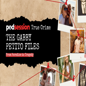 The Gabby Petito Files: From Paradise to Tragedy - Podsession True Crime